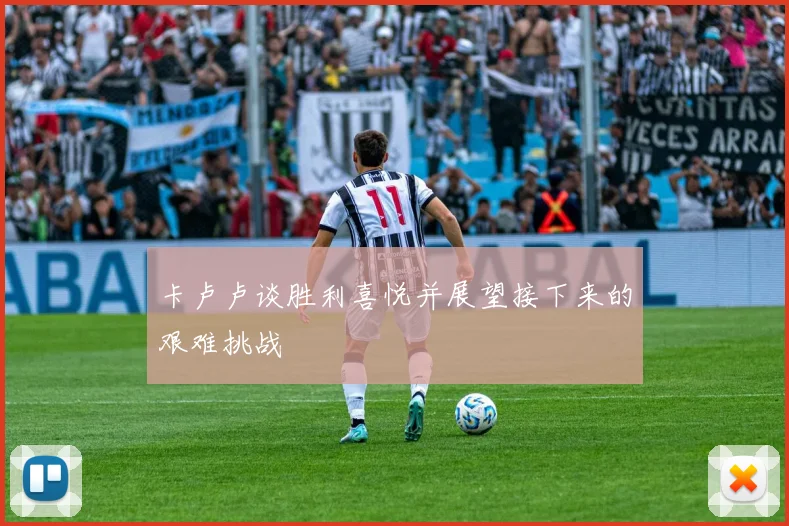 卡卢卢谈胜利喜悦并展望接下来的艰难挑战
