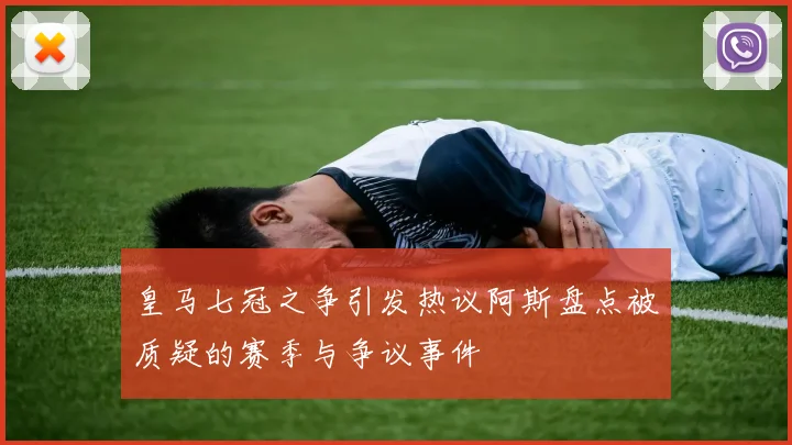 皇马七冠之争引发热议阿斯盘点被质疑的赛季与争议事件