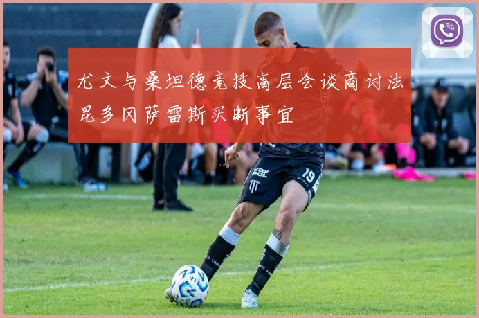 尤文与桑坦德竞技高层会谈商讨法昆多冈萨雷斯买断事宜